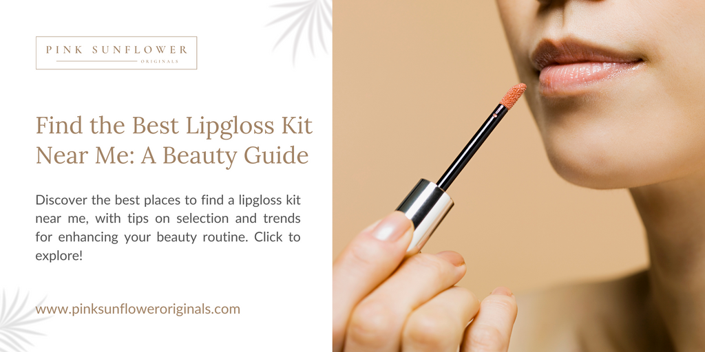 Find the Best Lipgloss Kit Near Me: A Beauty Guide
